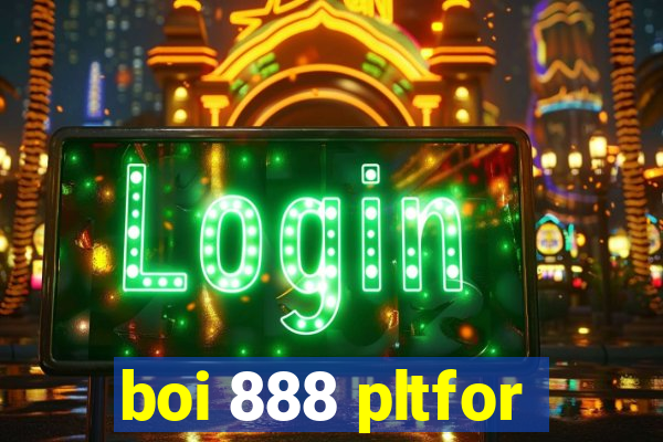 boi 888 pltfor